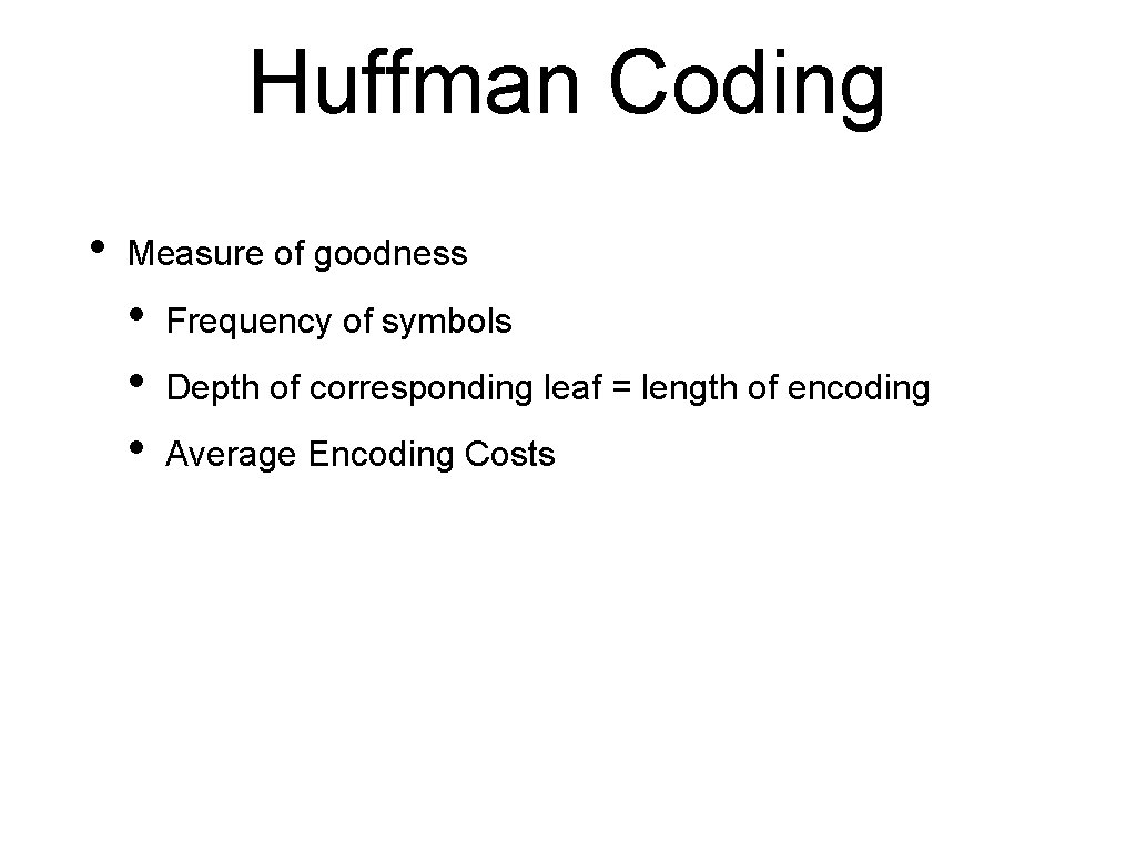 Huffman Coding • Measure of goodness • • • Frequency of symbols Depth of