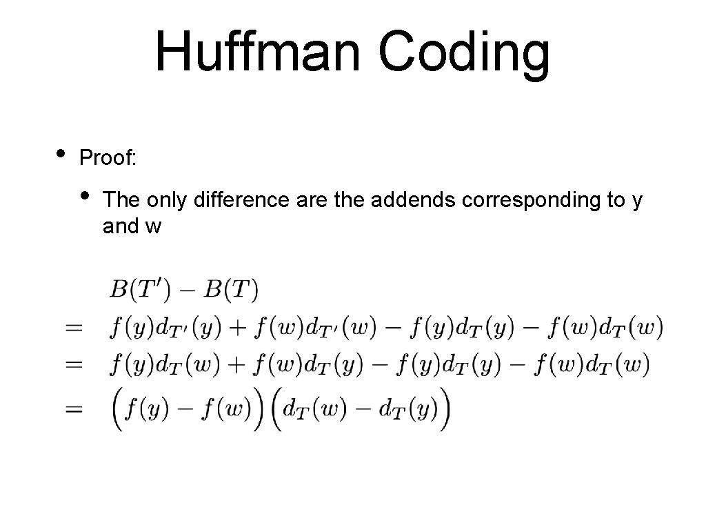 Huffman Coding • Proof: • The only difference are the addends corresponding to y Huffman Coding • Proof: • The only difference are the addends corresponding to y
