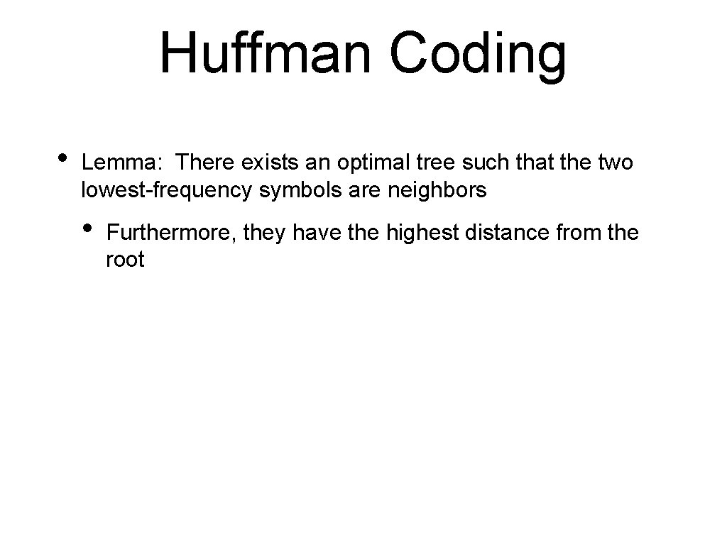 Huffman Coding • Lemma: There exists an optimal tree such that the two lowest-frequency Huffman Coding • Lemma: There exists an optimal tree such that the two lowest-frequency