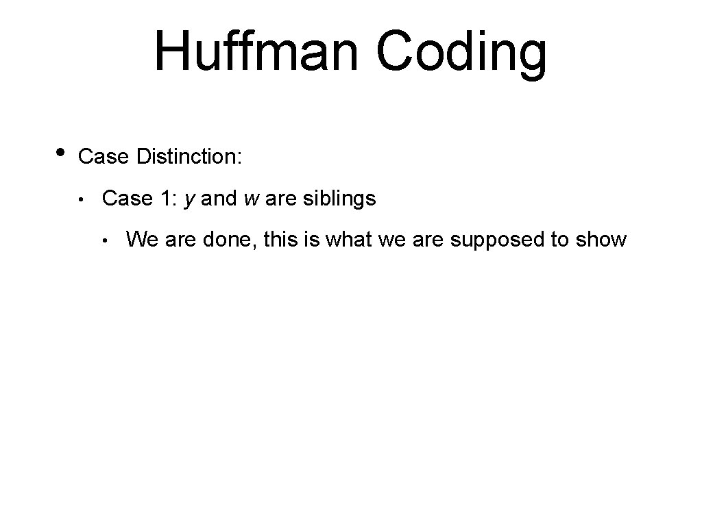 Huffman Coding • Case Distinction: • Case 1: y and w are siblings • Huffman Coding • Case Distinction: • Case 1: y and w are siblings •