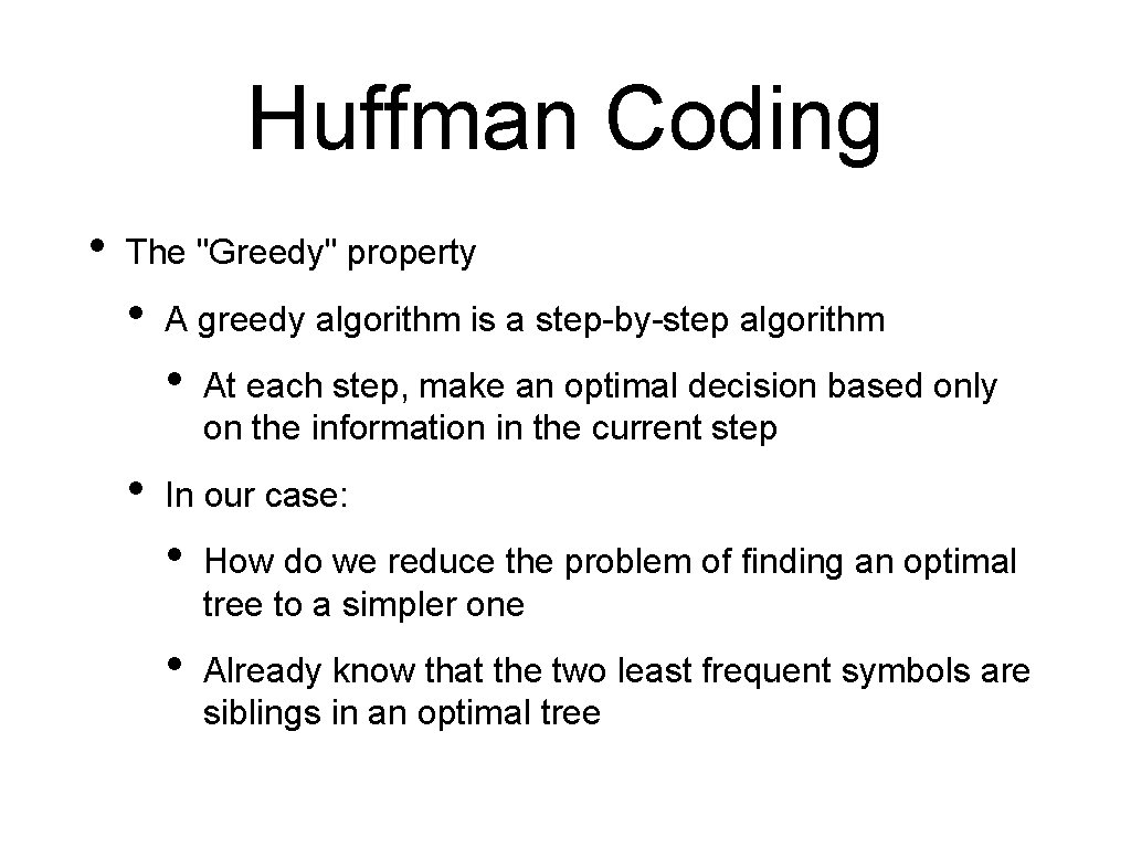 Huffman Coding • The "Greedy" property • A greedy algorithm is a step-by-step algorithm