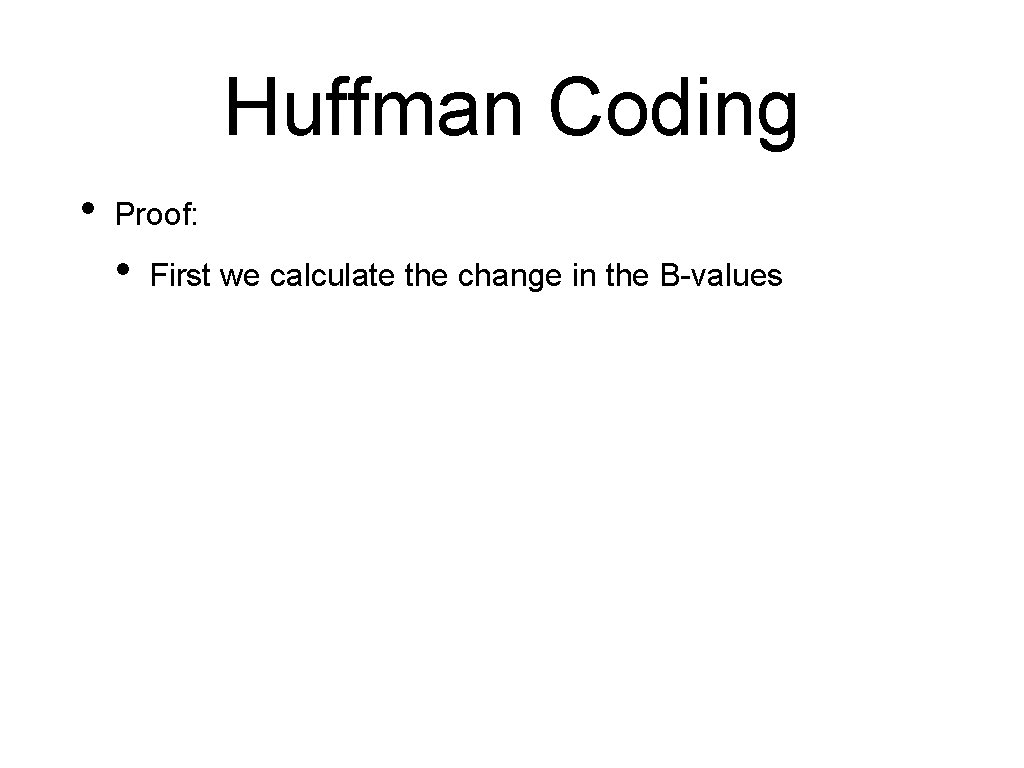 Huffman Coding • Proof: • First we calculate the change in the B-values Huffman Coding • Proof: • First we calculate the change in the B-values