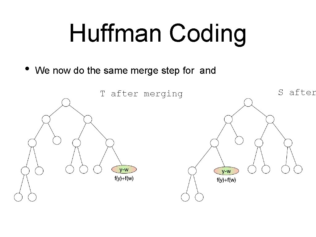 Huffman Coding • We now do the same merge step for and T after Huffman Coding • We now do the same merge step for and T after