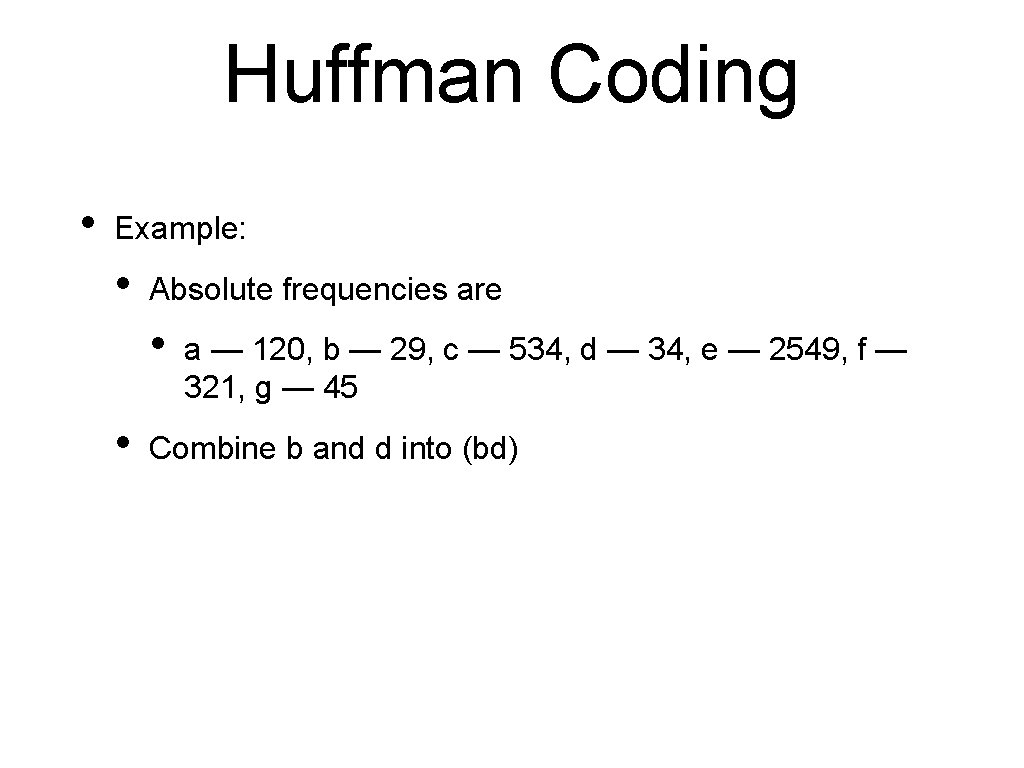 Huffman Coding • Example: • Absolute frequencies are • • a — 120, b Huffman Coding • Example: • Absolute frequencies are • • a — 120, b