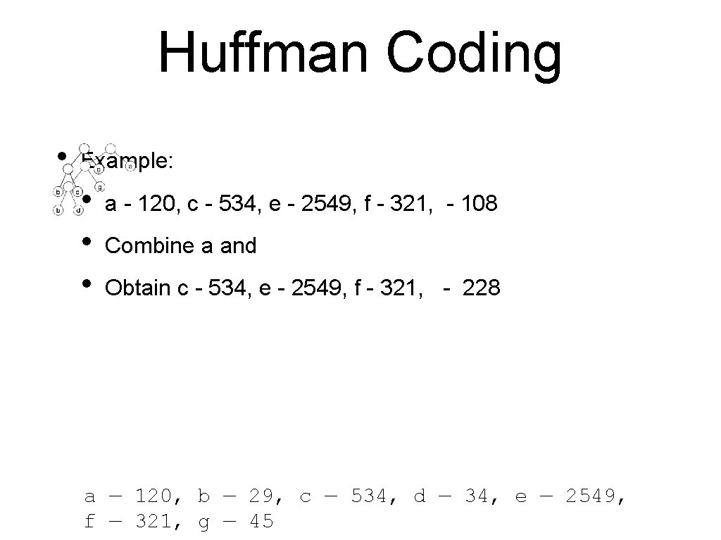 Huffman Coding • Example: • • • a - 120, c - 534, e