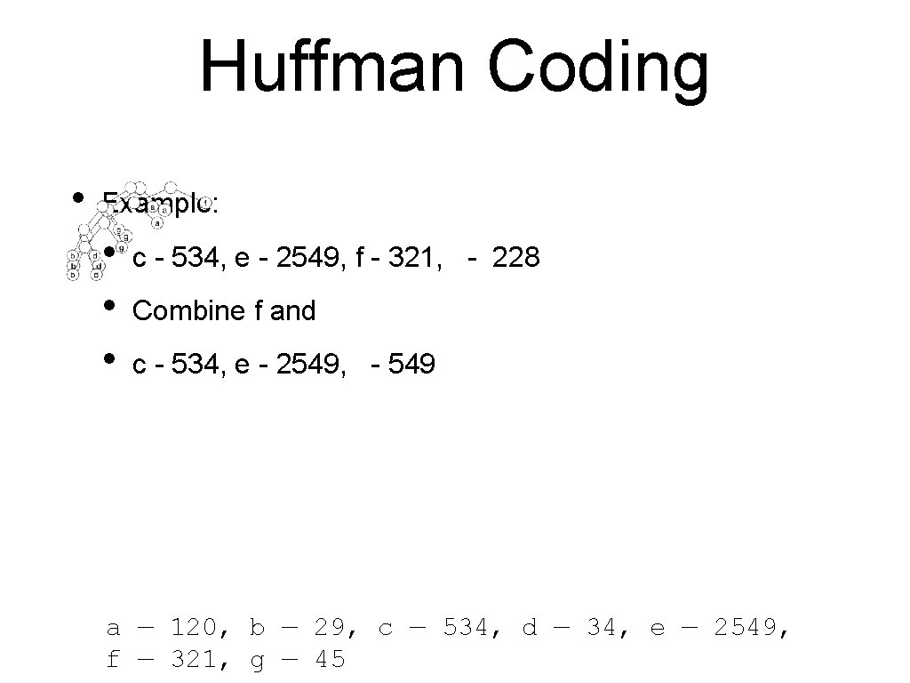 Huffman Coding • Example: • • • c - 534, e - 2549, f