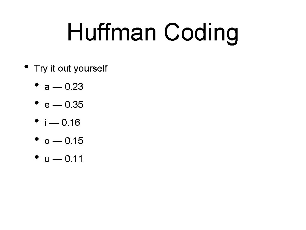 Huffman Coding • Try it out yourself • • • a — 0. 23