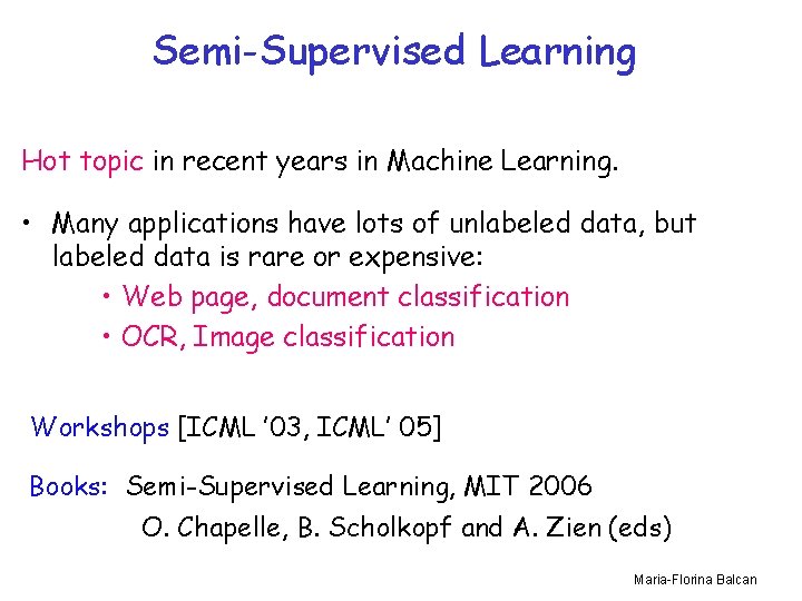 Semi-Supervised Learning Hot topic in recent years in Machine Learning. • Many applications have