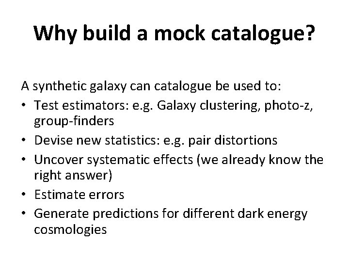 Why build a mock catalogue? A synthetic galaxy can catalogue be used to: •