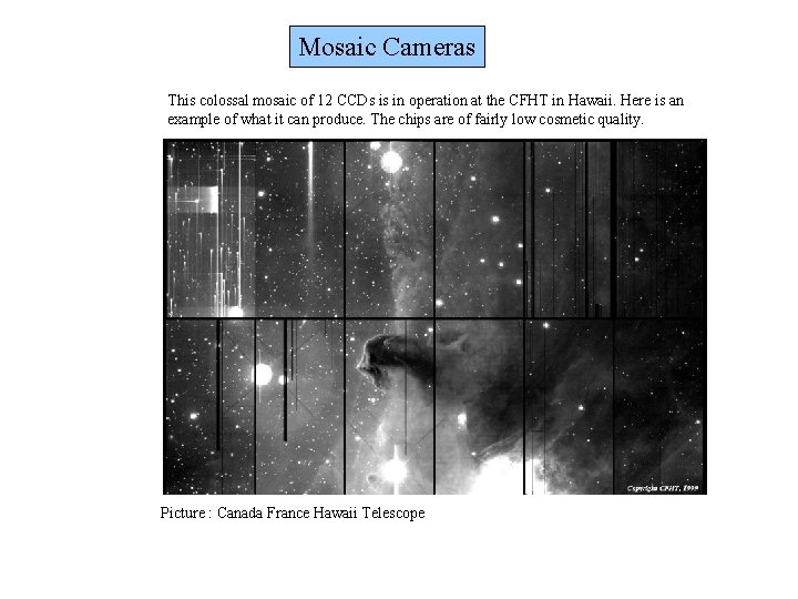 Mosaic Cameras This colossal mosaic of 12 CCDs is in operation at the CFHT