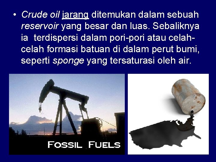  • Crude oil jarang ditemukan dalam sebuah reservoir yang besar dan luas. Sebaliknya