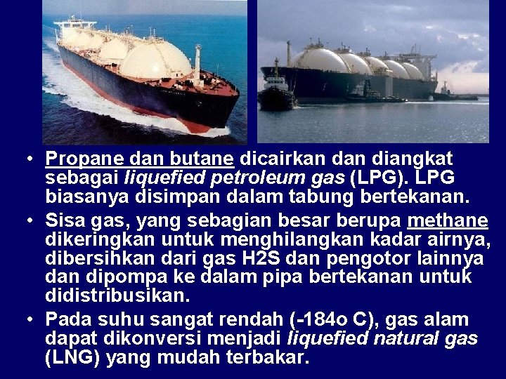  • Propane dan butane dicairkan diangkat sebagai liquefied petroleum gas (LPG). LPG biasanya
