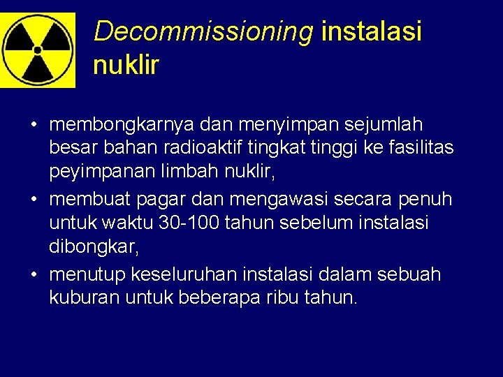 Decommissioning instalasi nuklir • membongkarnya dan menyimpan sejumlah besar bahan radioaktif tingkat tinggi ke