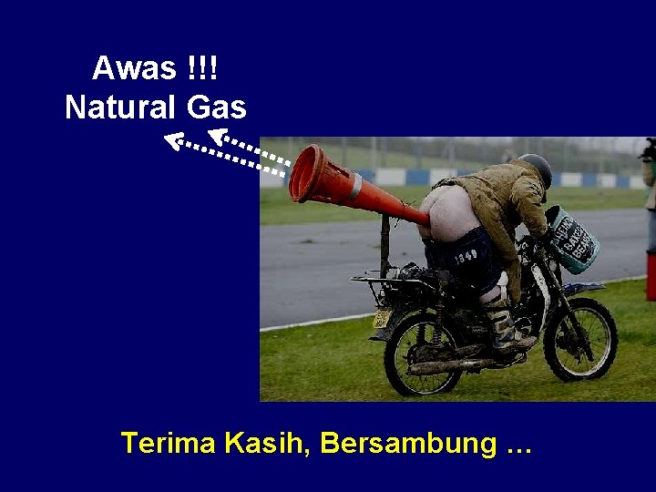 Awas !!! Natural Gas Terima Kasih, Bersambung … 