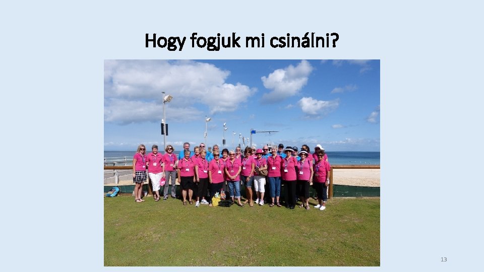 Hogy fogjuk mi csinálni? 13 