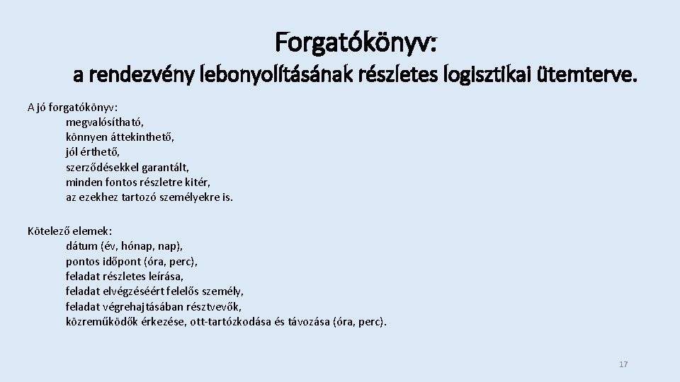 Forgatókönyv: a rendezvény lebonyolításának részletes logisztikai ütemterve. A jó forgatókönyv: • megvalósítható, • könnyen