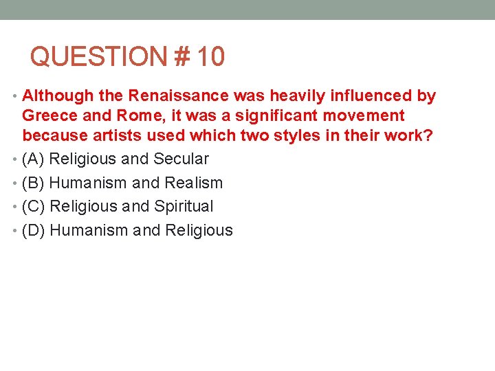 QUESTION # 10 • Although the Renaissance was heavily influenced by Greece and Rome,