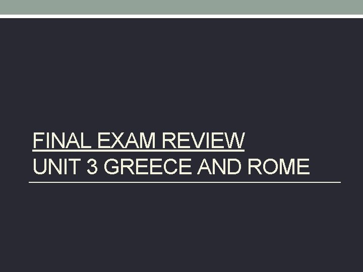 FINAL EXAM REVIEW UNIT 3 GREECE AND ROME 