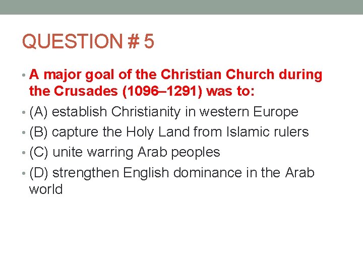 QUESTION # 5 • A major goal of the Christian Church during the Crusades