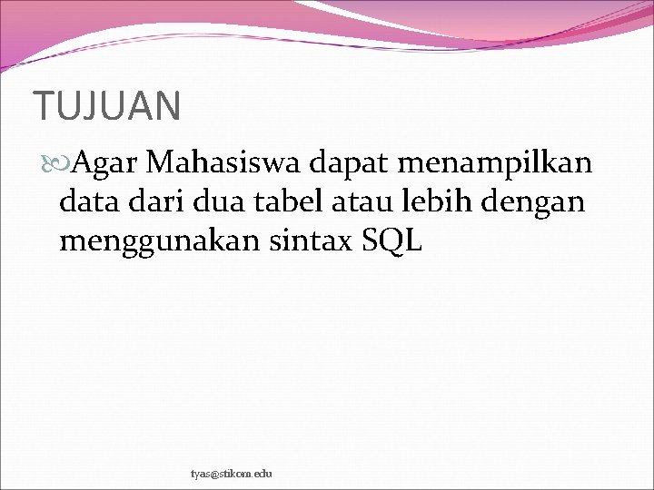 TUJUAN Agar Mahasiswa dapat menampilkan data dari dua tabel atau lebih dengan menggunakan sintax