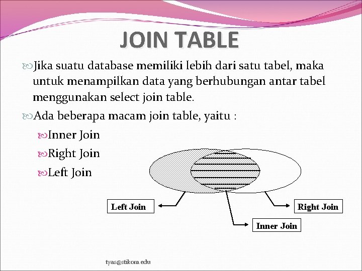 JOIN TABLE Jika suatu database memiliki lebih dari satu tabel, maka untuk menampilkan data