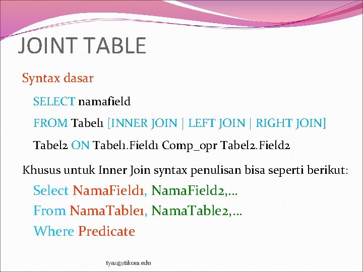 JOINT TABLE Syntax dasar SELECT namafield FROM Tabel 1 [INNER JOIN | LEFT JOIN