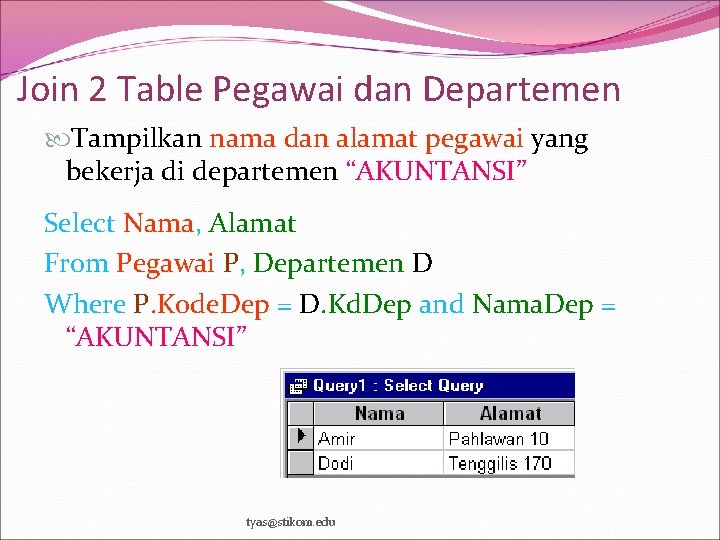 Join 2 Table Pegawai dan Departemen Tampilkan nama dan alamat pegawai yang bekerja di