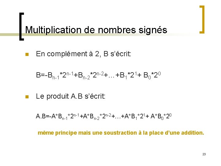 Multiplication de nombres signés n En complément à 2, B s’écrit: B=-Bn-1*2 n-1+Bn-2*2 n-2+…+B
