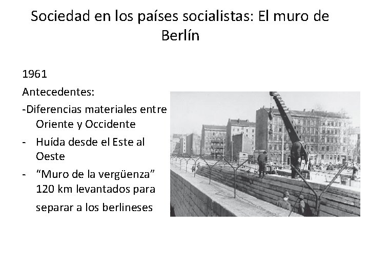 Sociedad en los países socialistas: El muro de Berlín 1961 Antecedentes: -Diferencias materiales entre