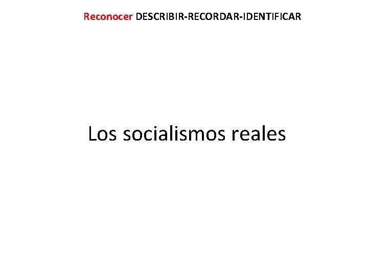 Reconocer DESCRIBIR-RECORDAR-IDENTIFICAR Los socialismos reales 
