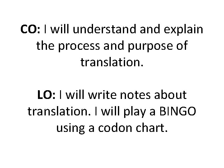 CO: I will understand explain the process and purpose of translation. LO: I will