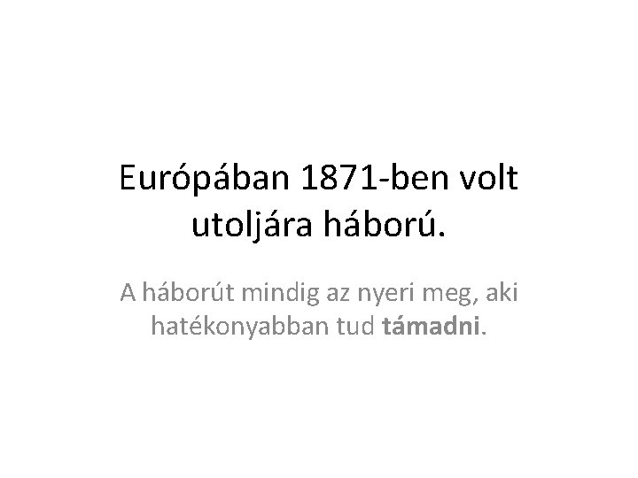 Európában 1871 -ben volt utoljára háború. A háborút mindig az nyeri meg, aki hatékonyabban