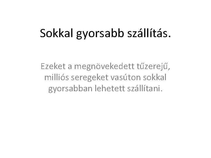 Sokkal gyorsabb szállítás. Ezeket a megnövekedett tűzerejű, milliós seregeket vasúton sokkal gyorsabban lehetett szállítani.