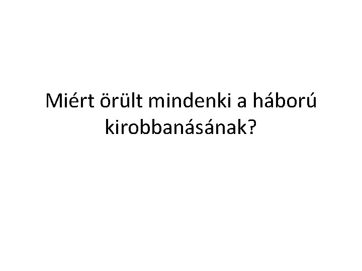 Miért örült mindenki a háború kirobbanásának? 