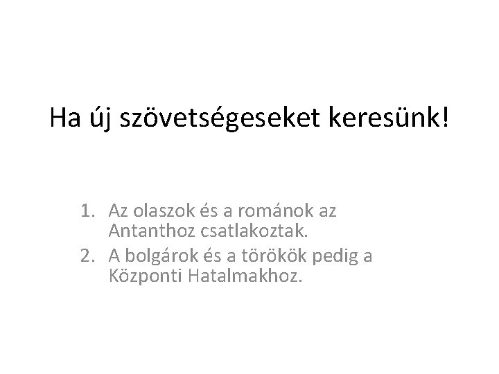 Ha új szövetségeseket keresünk! 1. Az olaszok és a románok az Antanthoz csatlakoztak. 2.