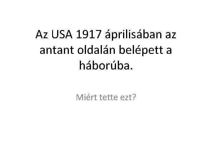 Az USA 1917 áprilisában az antant oldalán belépett a háborúba. Miért tette ezt? 