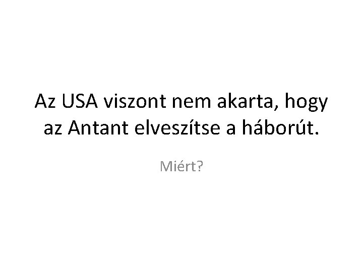 Az USA viszont nem akarta, hogy az Antant elveszítse a háborút. Miért? 