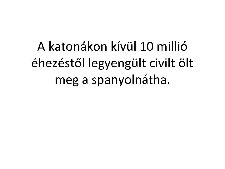 A katonákon kívül 10 millió éhezéstől legyengült civilt ölt meg a spanyolnátha. 