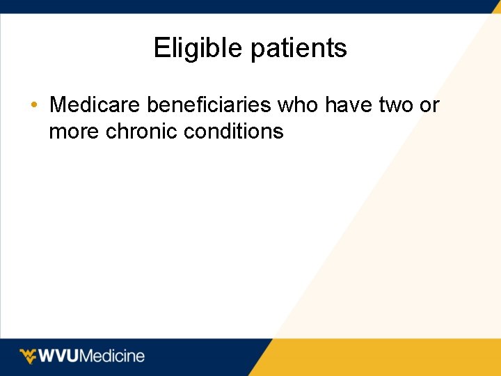 Eligible patients • Medicare beneficiaries who have two or more chronic conditions 