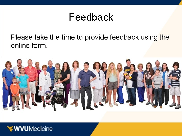 Feedback Please take the time to provide feedback using the online form. 
