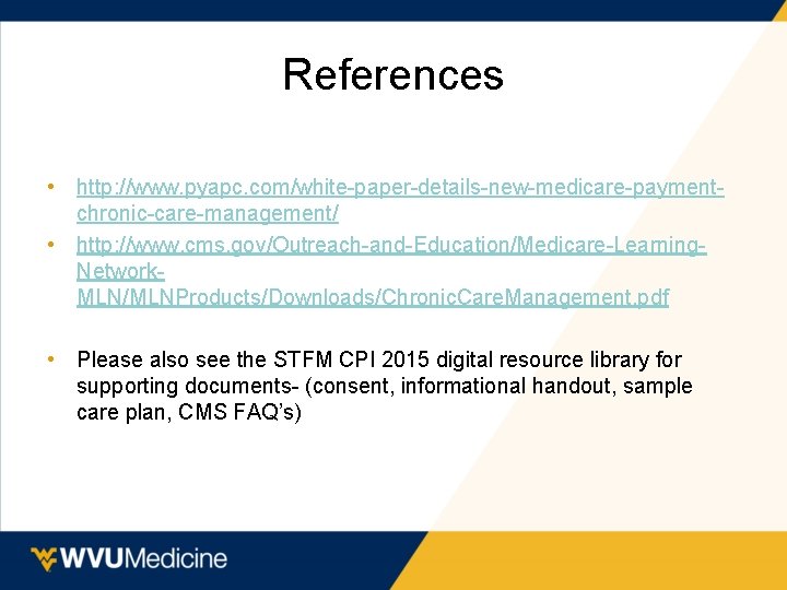 References • http: //www. pyapc. com/white-paper-details-new-medicare-paymentchronic-care-management/ • http: //www. cms. gov/Outreach-and-Education/Medicare-Learning. Network. MLN/MLNProducts/Downloads/Chronic. Care.