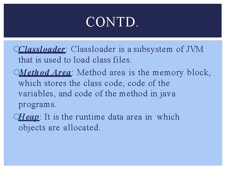 CONTD. Classloader: Classloader is a subsystem of JVM that is used to load class