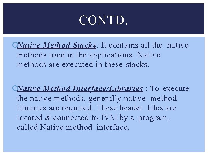 CONTD. Native Method Stacks: It contains all the native methods used in the applications.