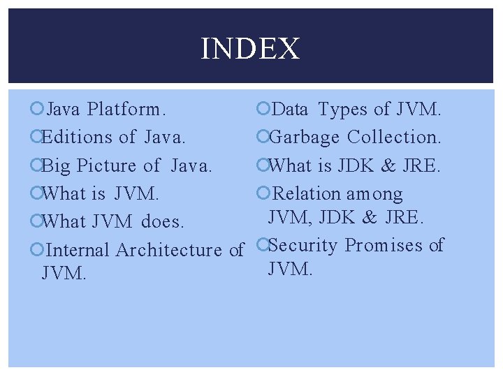 INDEX Java Platform. Editions of Java. Big Picture of Java. What is JVM. What