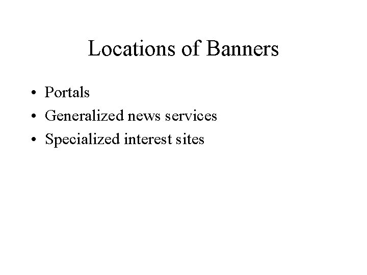 Locations of Banners • Portals • Generalized news services • Specialized interest sites 