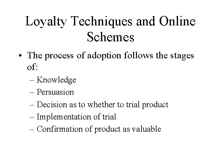 Loyalty Techniques and Online Schemes • The process of adoption follows the stages of: