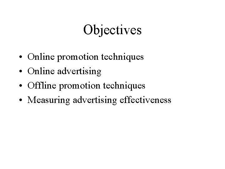 Objectives • • Online promotion techniques Online advertising Offline promotion techniques Measuring advertising effectiveness