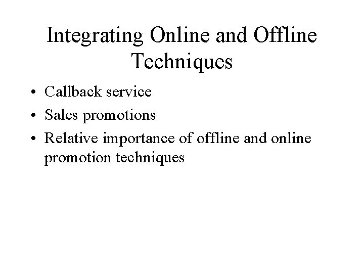 Integrating Online and Offline Techniques • Callback service • Sales promotions • Relative importance