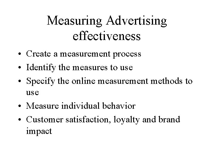 Measuring Advertising effectiveness • Create a measurement process • Identify the measures to use