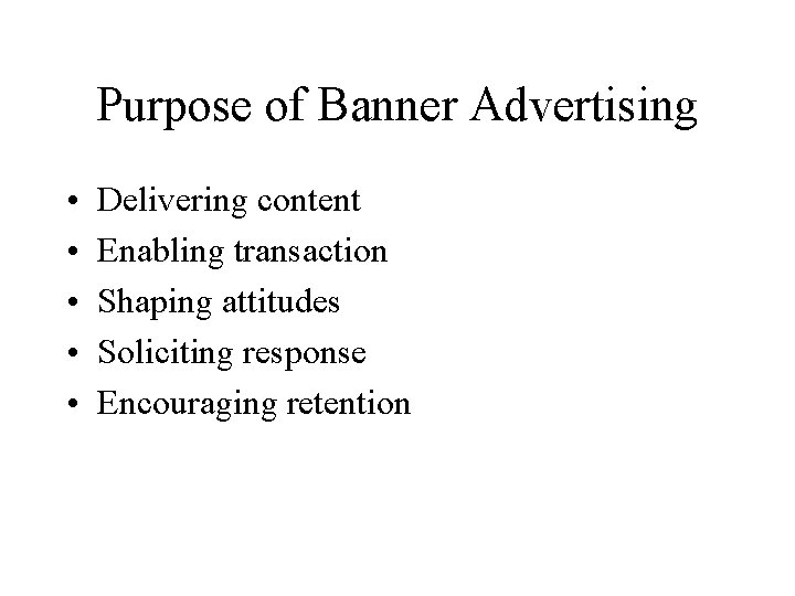 Purpose of Banner Advertising • • • Delivering content Enabling transaction Shaping attitudes Soliciting